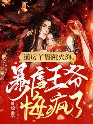 通房丫鬟跳火海,暴虐王爷悔疯了!