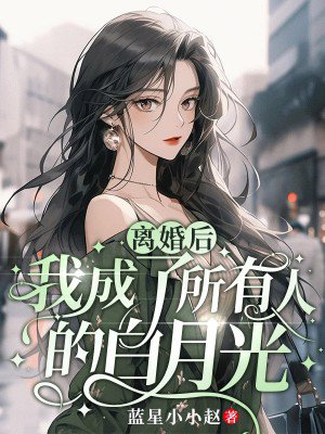 离婚后,我成了所有人的白月光