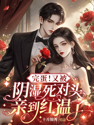 完蛋！又被阴湿死对头亲到红温了
