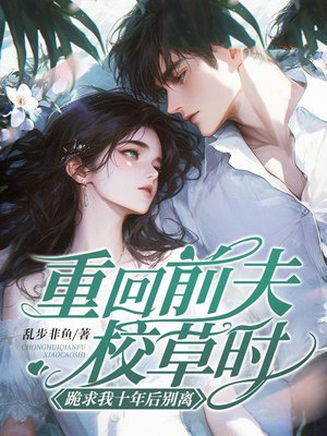 重回前夫校草时,跪求我十年后别离