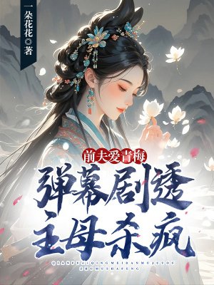 前夫爱青梅,弹幕剧透主母杀疯