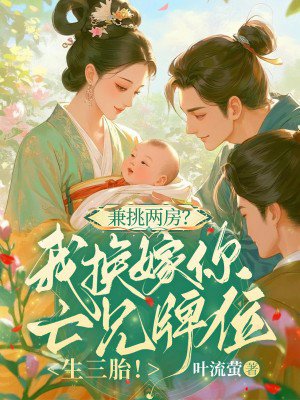 兼挑两房?我换嫁你亡兄牌位生三胎!