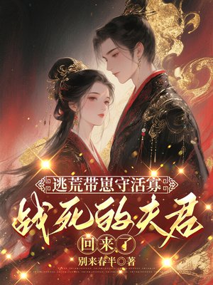 逃荒带崽守活寡,战死的夫君回来了