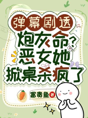 弹幕剧透炮灰命?恶女她掀桌杀疯了