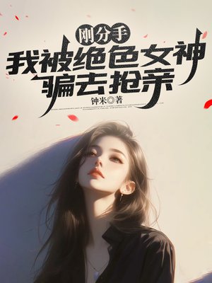 刚分手,我被绝色女神骗去抢亲