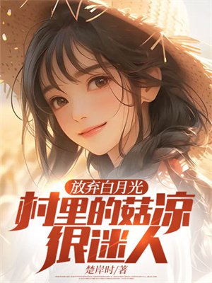 放弃白月光,村里的姑凉很迷人