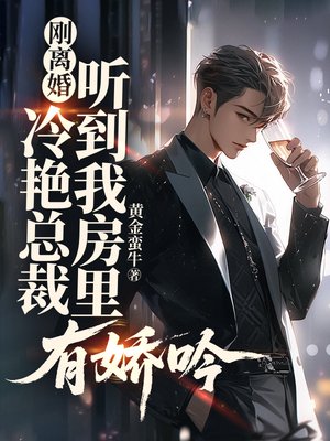 刚离婚，冷艳总裁听到我房里有娇吟