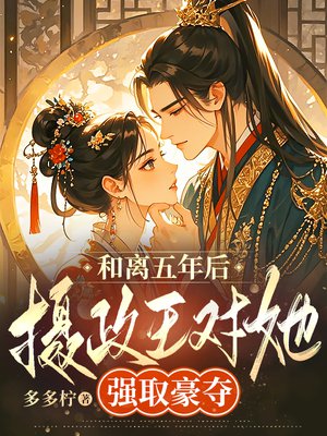 和离五年后,摄政王对她强取豪夺