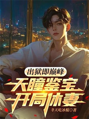 出狱即巅峰:天瞳鉴宝,开局休妻