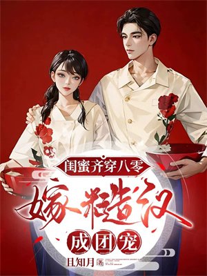 闺蜜齐穿八零,嫁糙汉,成团宠