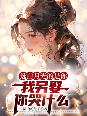 选白月光的是你,我另娶你哭什么