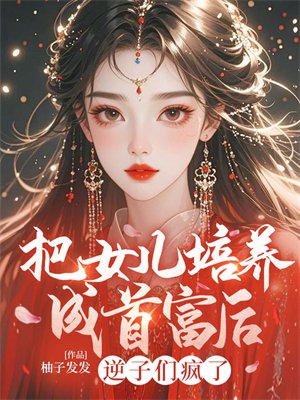 把女儿培养成首富后,逆子们疯了
