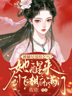 被嫡兄送给乞丐?她醒来创飞相府满门