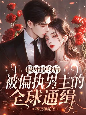 假死脱身后，被偏执男主全球通缉