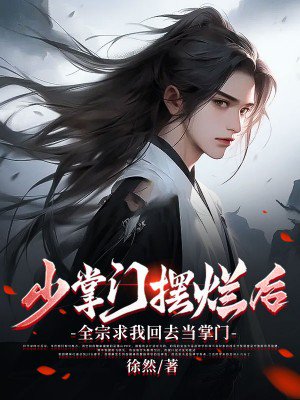 少掌门摆烂后,全宗求我回去当掌门