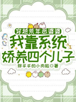 穿越荒年恶婆婆,我靠系统娇养四个儿子
