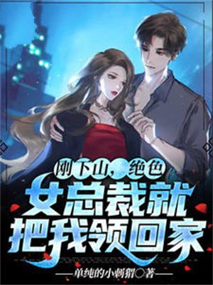 刚下山，绝色女总裁就把我领回家