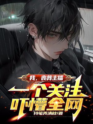 我,丧葬主播,一个关注吓懵全网