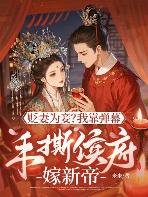 贬妻为妾?我靠弹幕手撕侯府嫁新帝