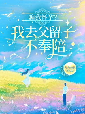 骗我怀孕?我去父留子不奉陪!