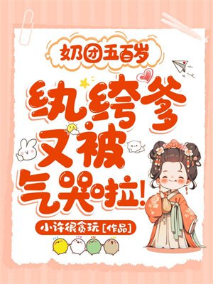 奶团五百岁:纨绔爹又被气哭啦!