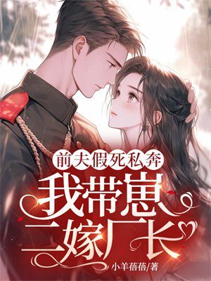 前夫假死私奔,我带崽二嫁厂长!