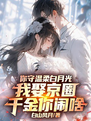 你守温柔白月光,我娶京圈千金你闹啥