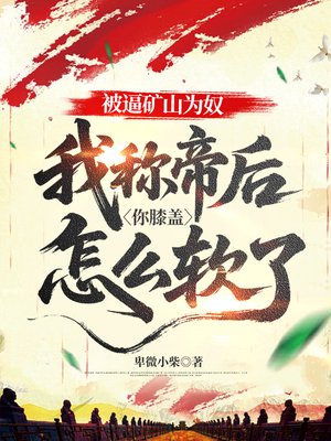 被逼矿山为奴,我称帝后你膝盖怎么软了