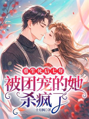 重生死后七年,被团宠的她杀疯了