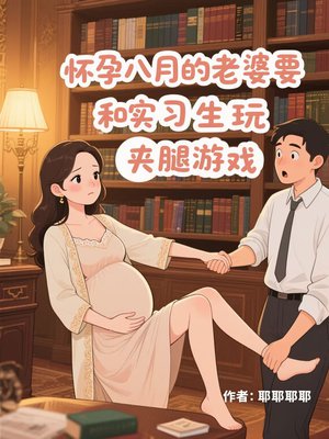 怀胎八月的老婆要和实习生玩夹腿游戏