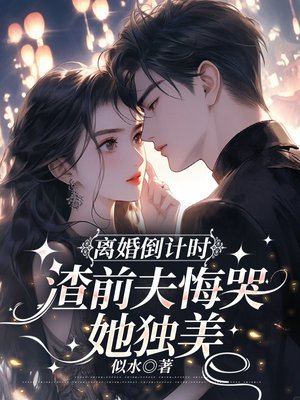 离婚倒计时,渣前夫悔哭她独美
