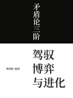 矛盾论三阶：驾驭、博弈与进化[精品]