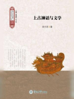 跨文化视野下中国古代小说研究丛书·上古神话与文学