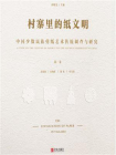 村寨里的纸文明：中国少数民族剪纸艺术传统调查与研究（第一卷）