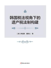 韩国税法视角下的遗产税法制构建[精品]