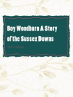 Boy Woodburn A Story of the Sussex Downs[精品]