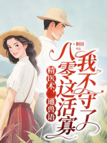 精医术,通兽语,八零这活寡我不守了 精医术,通兽语,八零这活寡我不守了