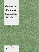 Ariadne in Mantua A Romance in Five Acts