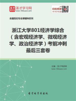 2021年浙江大学《801经济学综合》（含宏观经济学、微观经济学、政治经济学）考前冲刺最后三套卷