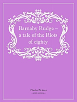 Barnaby Rudge – a tale of the Riots of eighty