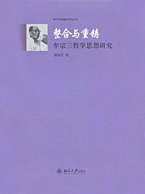 整合与重铸：牟宗三哲学思想研究 (现当代新儒家研究丛书)