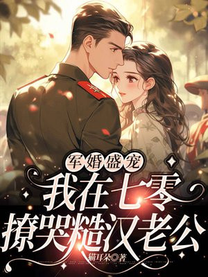 军婚盛宠:我在七零撩哭糙汉老公