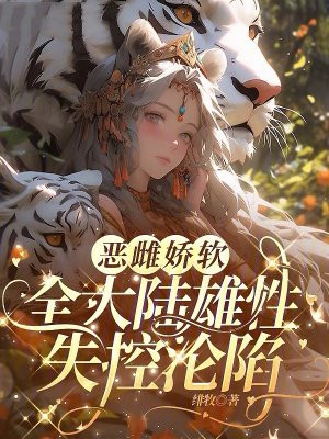 恶雌娇软，全大陆雄性失控沦陷