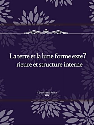 La terre et la lune forme extérieure et structure interne