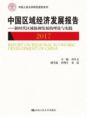 中国区域经济发展报告（2017）——新时代区域协调发展的理论与实践（中国人民大学研究报告系列）