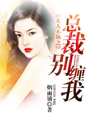 女人不坏:总裁别缠我