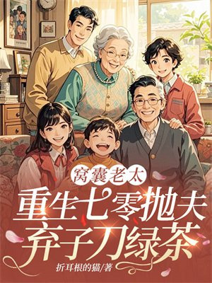 窝囊老太，重生七零抛夫弃子刀绿茶